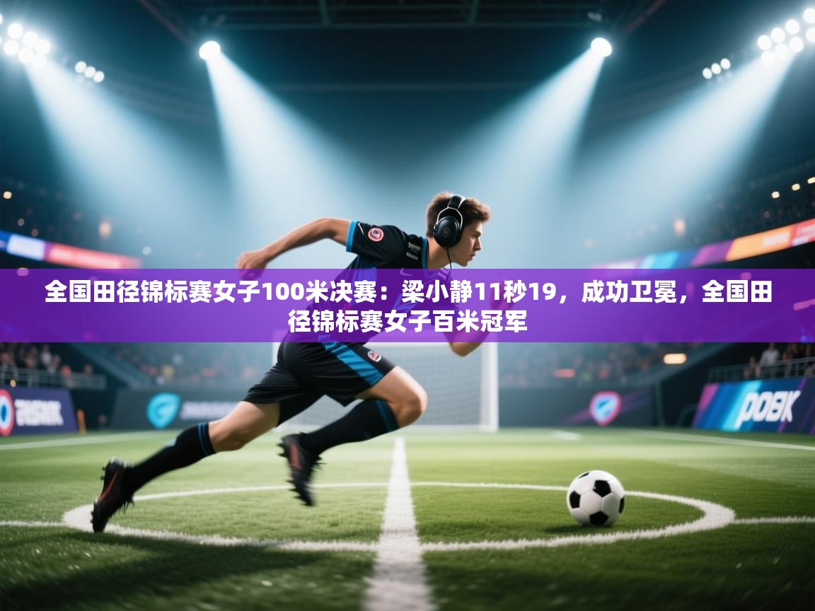全国田径锦标赛女子100米决赛:梁小静11秒19,成功卫冕,全国田径锦标赛女子百米冠军 第2张