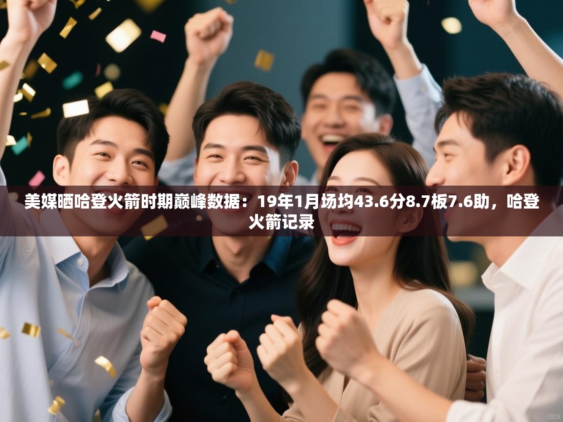 美媒晒哈登火箭时期巅峰数据:19年1月场均43.6分8.7板7.6助,哈登火箭记录 第1张