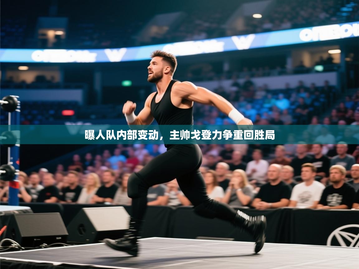 曝人队内部变动，主帅戈登力争重回胜局